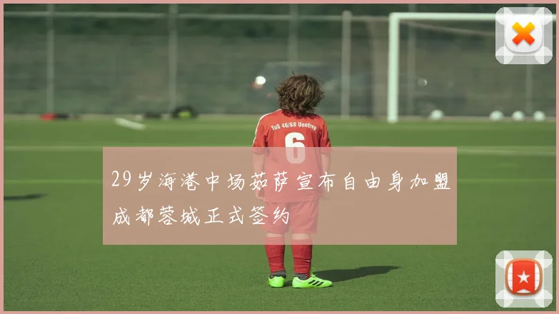 29岁海港中场茹萨宣布自由身加盟成都蓉城正式签约