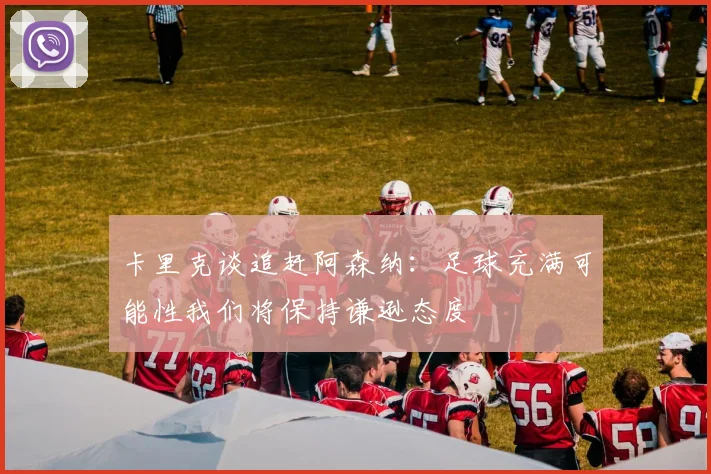 卡里克谈追赶阿森纳：足球充满可能性我们将保持谦逊态度