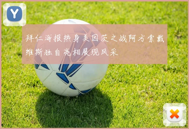 拜仁海报热身美因茨之战阿方索戴维斯独自亮相展现风采