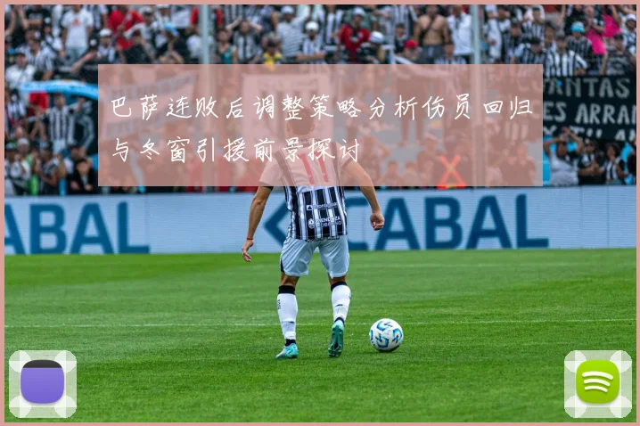 巴萨连败后调整策略分析伤员回归与冬窗引援前景探讨