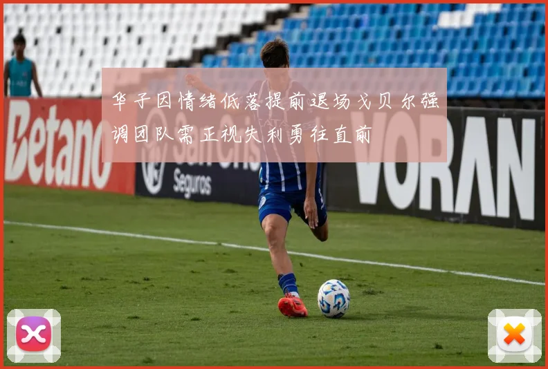 华子因情绪低落提前退场戈贝尔强调团队需正视失利勇往直前